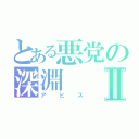 とある悪党の深淵Ⅱ（アビス）