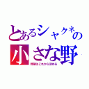 とあるシャクネコの小さな野望（野望はこれから決める）