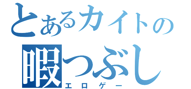 とあるカイトの暇つぶし（エロゲー）