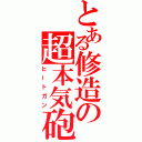 とある修造の超本気砲（ヒートガン）