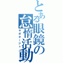 とある眼鏡の怠惰活動（サボタージュ）