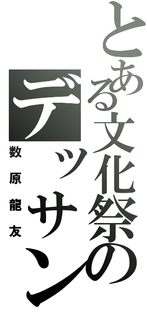 とある文化祭のデッサンⅡ（数原龍友）