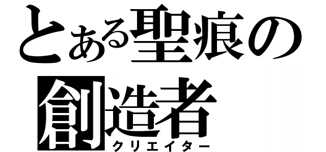 とある聖痕の創造者（クリエイター）