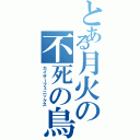 とある月火の不死の鳥（カイザーフェニックス）