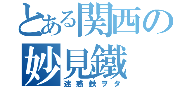 とある関西の妙見鐵（迷惑鉄ヲタ）