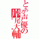 とある声優の岸尾大輔（杉並）