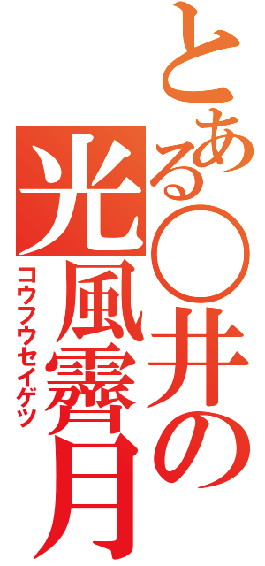 とある〇井の光風霽月（コウフウセイゲツ）