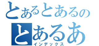 とあるとあるのとあるある（インデックス）