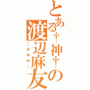 とある†神†の渡辺麻友（‡まゆゆ‡）