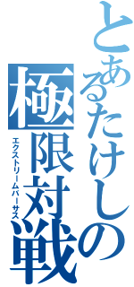 とあるたけしの極限対戦（エクストリームバーサス）