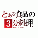 とある食品の３分料理（インスタントラーメン）