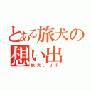 とある旅犬の想い出（旅犬．ＪＰ）