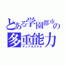 とある学園都市の多重能力（デュアルスキル）