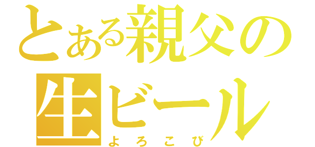 とある親父の生ビール（よろこび）