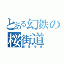 とある幻鉄の桜街道（西行寺線）