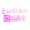 とある旦那の隠語講座（そこはですねぇ）