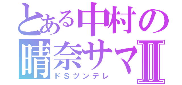 とある中村の晴奈サマⅡ（ドＳツンデレ）