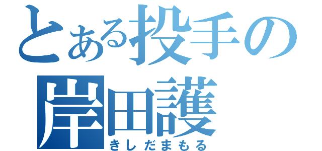 とある投手の岸田護（きしだまもる）