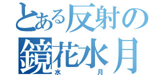 とある反射の鏡花水月（水月）