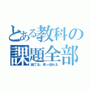 とある教科の課題全部（捨てる。吹っ切れる）