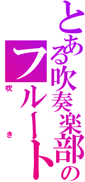 とある吹奏楽部のフルート（吹き）