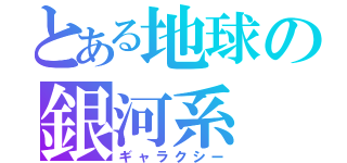 とある地球の銀河系（ギャラクシー）