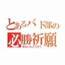 とあるバド部の必勝祈願（ぜんいんごうかく）