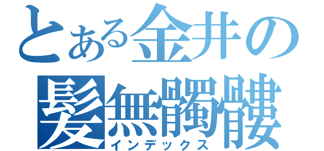 とある金井の髪無髑髏（インデックス）