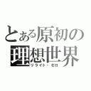 とある原初の理想世界（リライト・ゼロ）