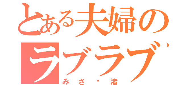 とある夫婦のラブラブ生活（みさ♡渚）