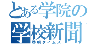 とある学院の学校新聞（啓明タイムズ）