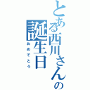 とある西川さんの誕生日（おめでとう）