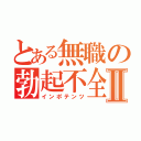 とある無職の勃起不全Ⅱ（インポテンツ）