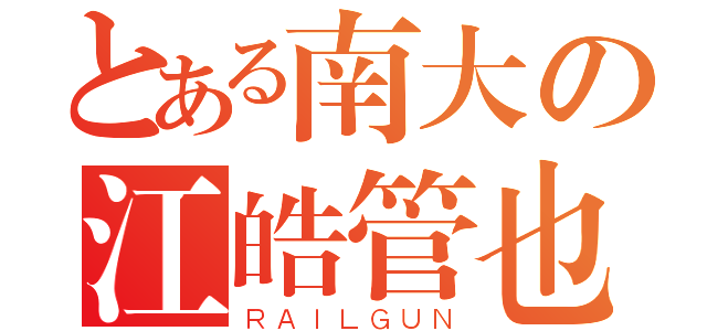 とある南大の江皓管也（ＲＡＩＬＧＵＮ）