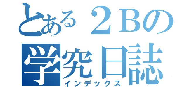 とある２Ｂの学究日誌（インデックス）