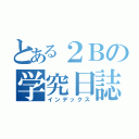 とある２Ｂの学究日誌（インデックス）