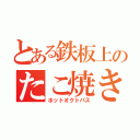 とある鉄板上のたこ焼き（ホットオクトパス）