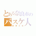 とある奈良市のバスケ人（武澤大和）