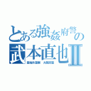 とある強姦府警の武本直也Ⅱ（基地外警察 大阪府警）