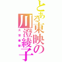 とある東映の川澄綾子（大空春歌）