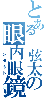 とある　弦太の眼内眼鏡（コンタクト）