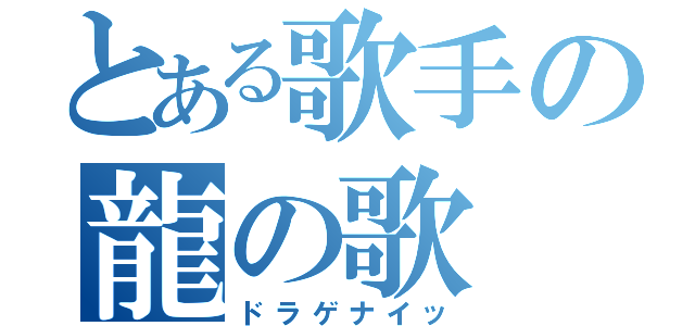 とある歌手の龍の歌（ドラゲナイッ）