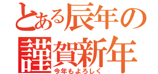 とある辰年の謹賀新年（今年もよろしく）