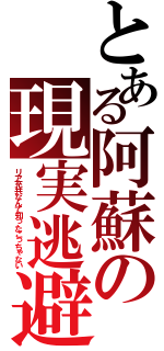 とある阿蘇の現実逃避（リア充共なんて知ったこっちゃない）