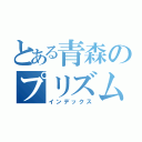 とある青森のプリズムスタァ（インデックス）