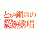 とある鋼兵の激熱歌唱（フレイムソング）