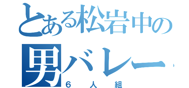 とある松岩中の男バレー（６人組）