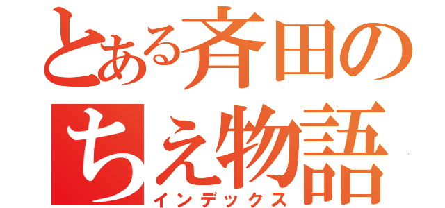 とある斉田のちえ物語（インデックス）