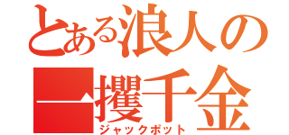 とある浪人の一攫千金（ジャックポット）