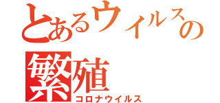 とあるウイルスの繁殖（コロナウイルス）